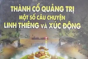 Sách tập hợp nhiều câu chuyện linh thiêng về Thành cổ Quảng Trị ít được nhắc tới.