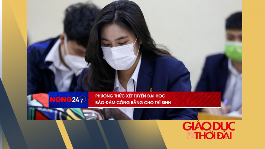 NÓNG 247 | Bảo đảm công bằng cho thí sinh bằng phương thức xét tuyển đại học