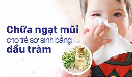 Chữa ngạt mũi cho trẻ sơ sinh bằng dầu tràm: Không nên lạm dụng!