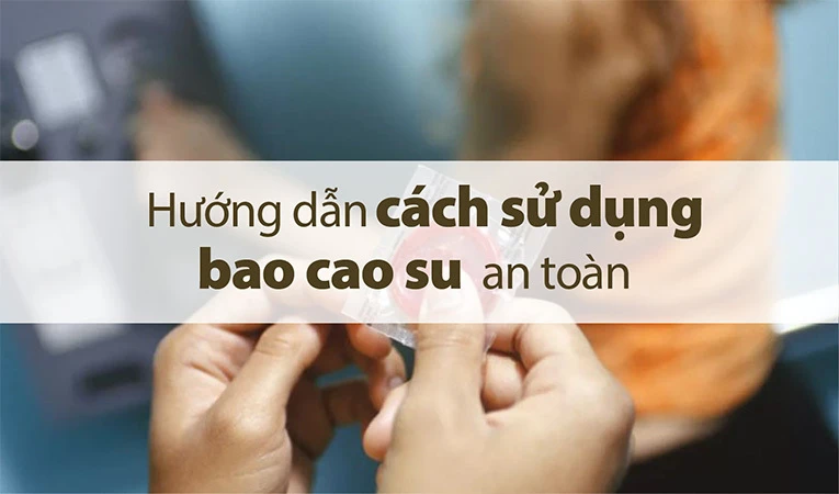 Biết cách sử dụng bao cao su an toàn sẽ giúp phòng tránh thai hiệu quả