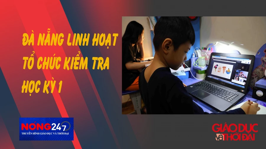 NÓNG 247 | Đà Nẵng linh hoạt tổ chức kiểm tra học kỳ 1