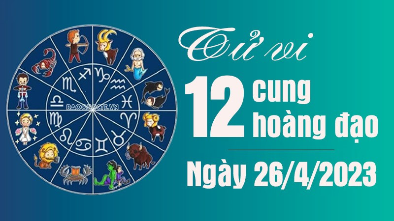 Tử vi 12 cung hoàng đạo 26/4: Ma Kết tình yêu đơm hoa kết trái