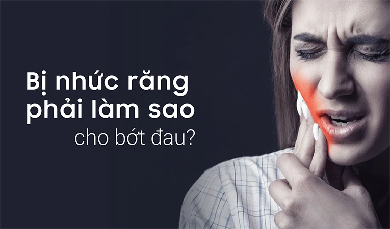 Nhức răng phải làm sao để giảm bớt khó chịu?