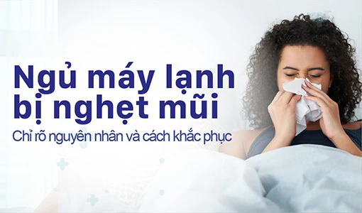 Ngủ máy lạnh bị nghẹt mũi là nỗi khổ của không ít người.