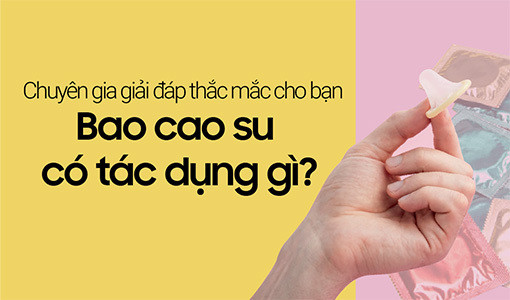 Tìm hiểu bao cao su có tác dụng gì?