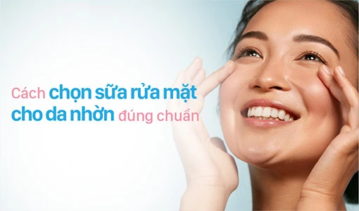 Chọn sữa rửa mặt cho da nhờn cần lưu ý nhiều yếu tố.