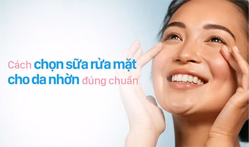 Chọn sữa rửa mặt cho da nhờn cần lưu ý nhiều yếu tố.