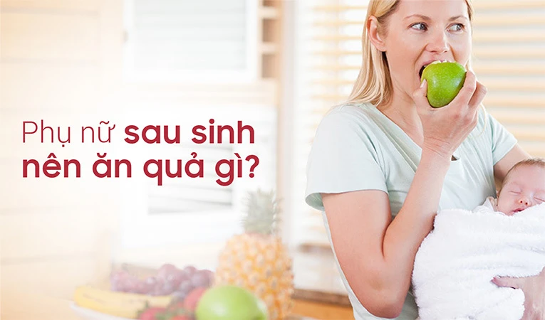 Phụ nữ sau sinh nên và không nên ăn quả gì?