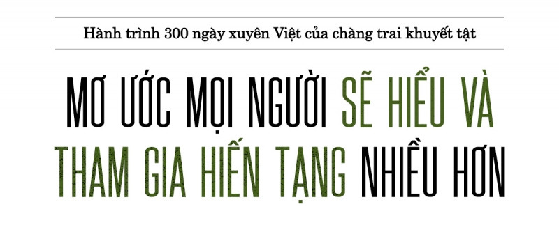 300 ngày xuyên Việt đánh đổi bằng máu và nước mắt của chàng trai khuyết tật ảnh 4 300 ngày xuyên Việt đánh đổi bằng máu và nước mắt của chàng trai khuyết tật: Chỉ mong mọi người hiểu vì sao nên hiến tạng