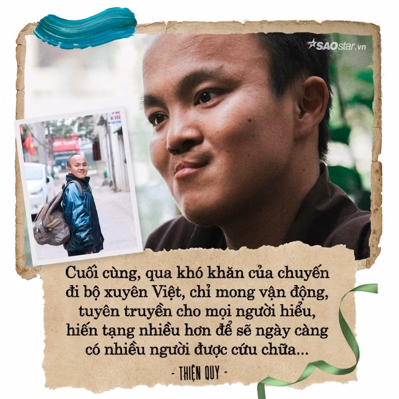 Thiện Quy đi đến đâu cũng được giúp đỡ, mỗi bước chân anh đi lại có thêm nhiều người hướng Phật, mỗi miền anh qua lại có thể nhiều người hiểu về hiến tạng và điều ấy giúp Thiện Quy tin là chuyến đi của mình đã thành công tốt đẹp. Hành trình 282 ngày của anh sẽ không thể hoàn thành nếu không có người dân giúp đỡ. Đến giờ khi nhìn lại, điều anh cảm thấy tâm đắc nhất là lòng tốt của mọi người cùng những câu chuyện tốt đẹp, bình dị vẫn luôn xảy ra từng ngày, từng giờ.