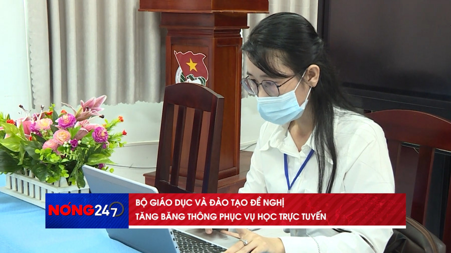 NÓNG 247 | Bộ Giáo dục và Đào tạo đề nghị tăng băng thông phục vụ học trực tuyến