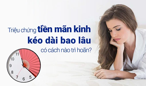 Triệu chứng tiền mãn kinh kéo dài bao lâu là vấn đề mà nhiều người quan tâm.