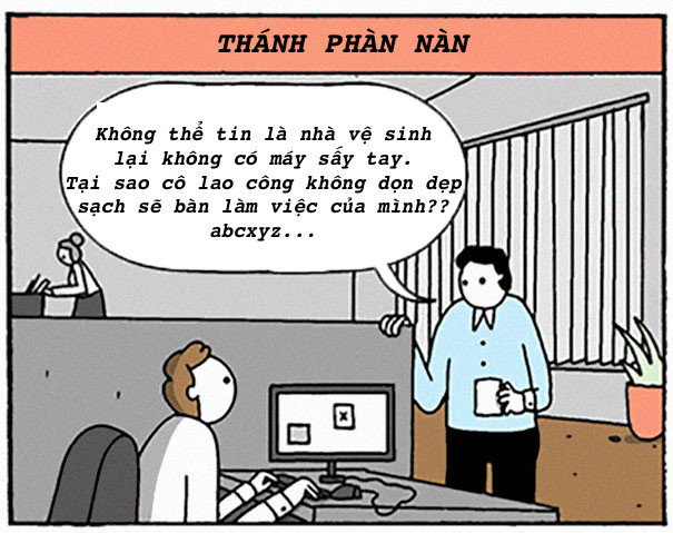 Nơi công sở kiểu người không thiếu nhiều nhất chính là "thánh phàn nàn". Họ luôn trong trạng thái chờ đợi để than phiền, kể lể, từ những chuyện nhỏ nhặt cho đến công việc. Đi làm ai cũng muốn né hội này ra, không khéo rước phiền phức vào người. 8 kieu nguoi chon cong so