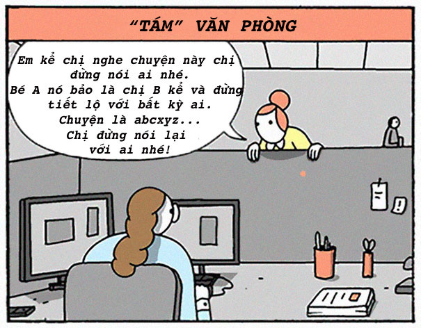 Có một kiểu người đi làm nơi công sở đam mê lớn nhất là... tám chuyện. Không cần biết người cũ hay mới, cứ có chuyện thì lao vào "tám" trước đã, công việc tính sau. 8 kieu nguoi chon cong so