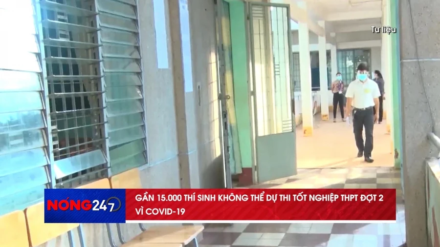 NÓNG 247 | 15.000 Thí sinh không thể dự thi tốt nghiệp THPT đợt 2 vì COVID-19