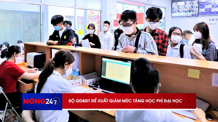 NÓNG 247 | Bộ Giáo dục và Đào tạo đề xuất giảm mức tăng học phí đại học