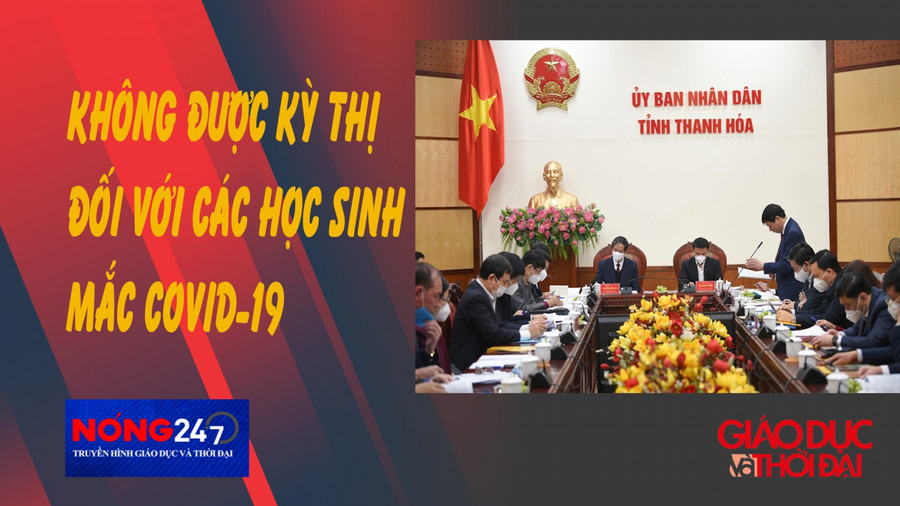 NÓNG 247 | Không được kỳ thị học sinh mắc Covid-19