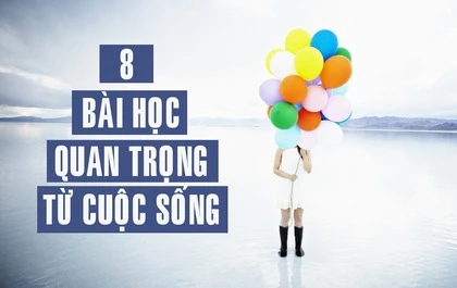 8 bài học quan trọng từ cuộc sống mà bạn nhất định phải biết