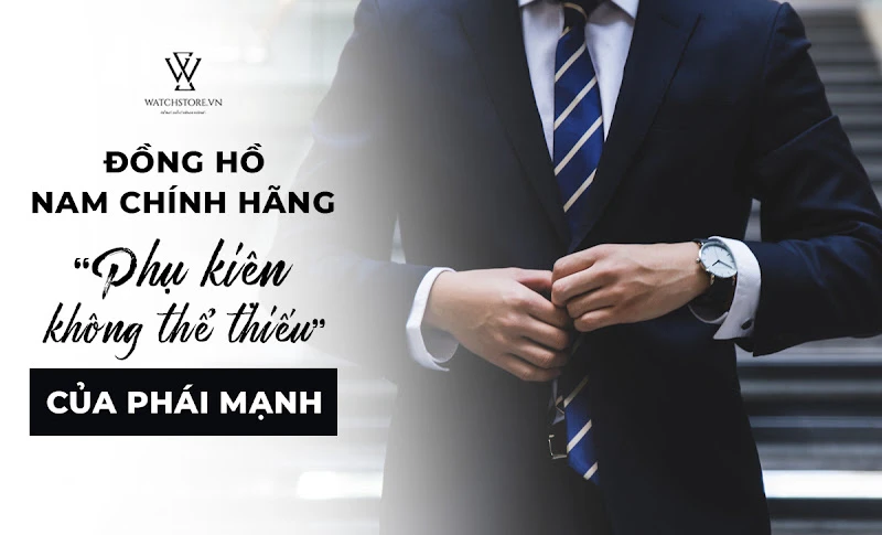 Các thương hiệu đồng hồ nam chính hãng không thể bỏ qua