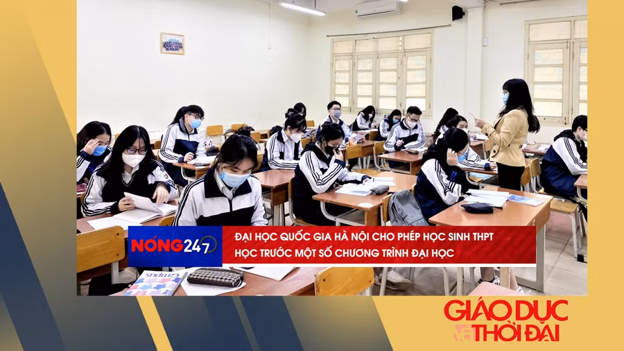 NÓNG 247 | ĐHQG Hà Nội dạy trước một số chương trình đại học cho học sinh THPT