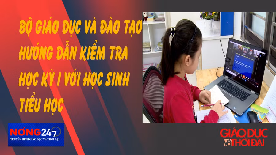 NÓNG 247 | Bộ GD&ĐT hướng dẫn kiểm tra học kỳ 1 với học sinh tiểu học