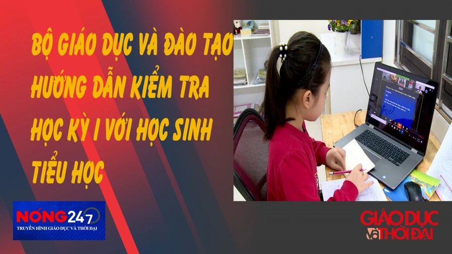 NÓNG 247 | Bộ GD&ĐT hướng dẫn kiểm tra học kỳ 1 với học sinh tiểu học