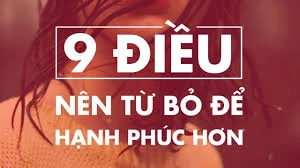 9 điều cần từ bỏ nếu bạn muốn có cuộc sống hạnh phúc