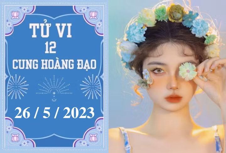 Tử vi 12 cung hoàng đạo 26/5: Thiên Bình, Song Tử cạn ví