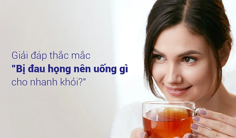 Bạn có biết bị đau họng nên uống gì để nhanh khỏi?