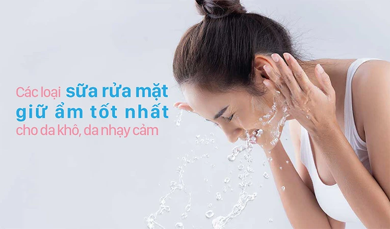 Tham khảo các loại sữa rửa mặt giữ ẩm tốt giúp bảo vệ làn da