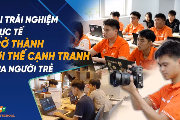 Khi trải nghiệm thực tế trở thành lợi thế cạnh tranh của người trẻ