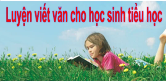 Luyện viết văn miêu tả cho học sinh tiểu học