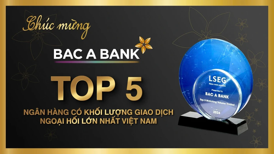 BAC A BANK là một trong năm ngân hàng có khối lượng giao dịch ngoại hối lớn nhất Việt Nam năm 2024