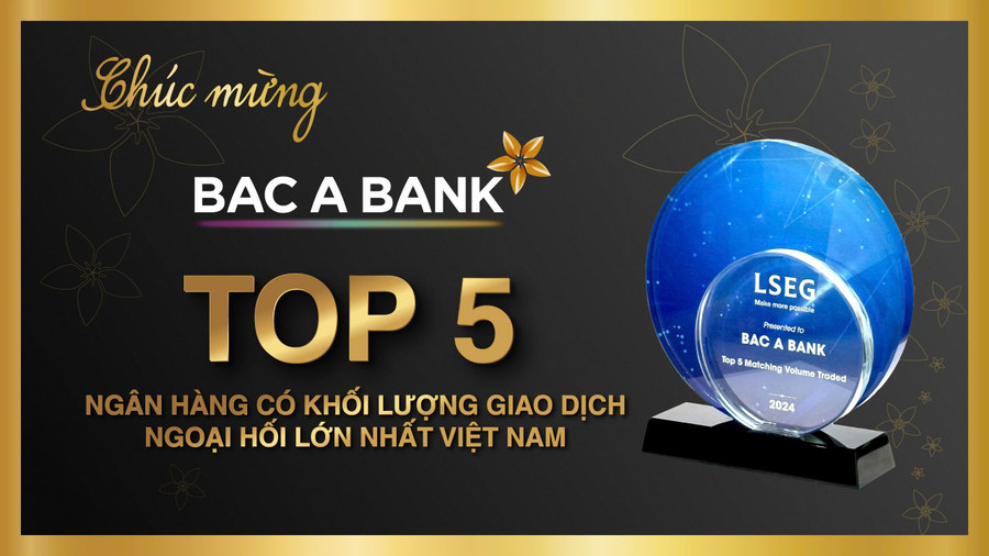 BAC A BANK là một trong năm ngân hàng có khối lượng giao dịch ngoại hối lớn nhất Việt Nam năm 2024