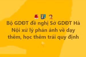 Bộ GD&ĐT đề nghị Sở GD&ĐT Hà Nội xác minh, xử lý nghiêm vi phạm dạy-học thêm