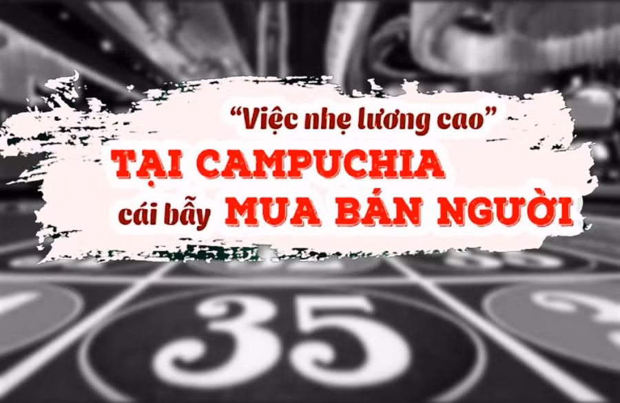 Cảnh báo tình trạng người dân tin theo những lời mời chào trên mạng về 'việc nhẹ lương cao' tại Campuchia.