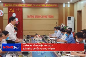 NÓNG 24/7: Đảm bảo công bằng, quyền lợi cho thí sinh trong chấm thi tốt nghiệp THPT