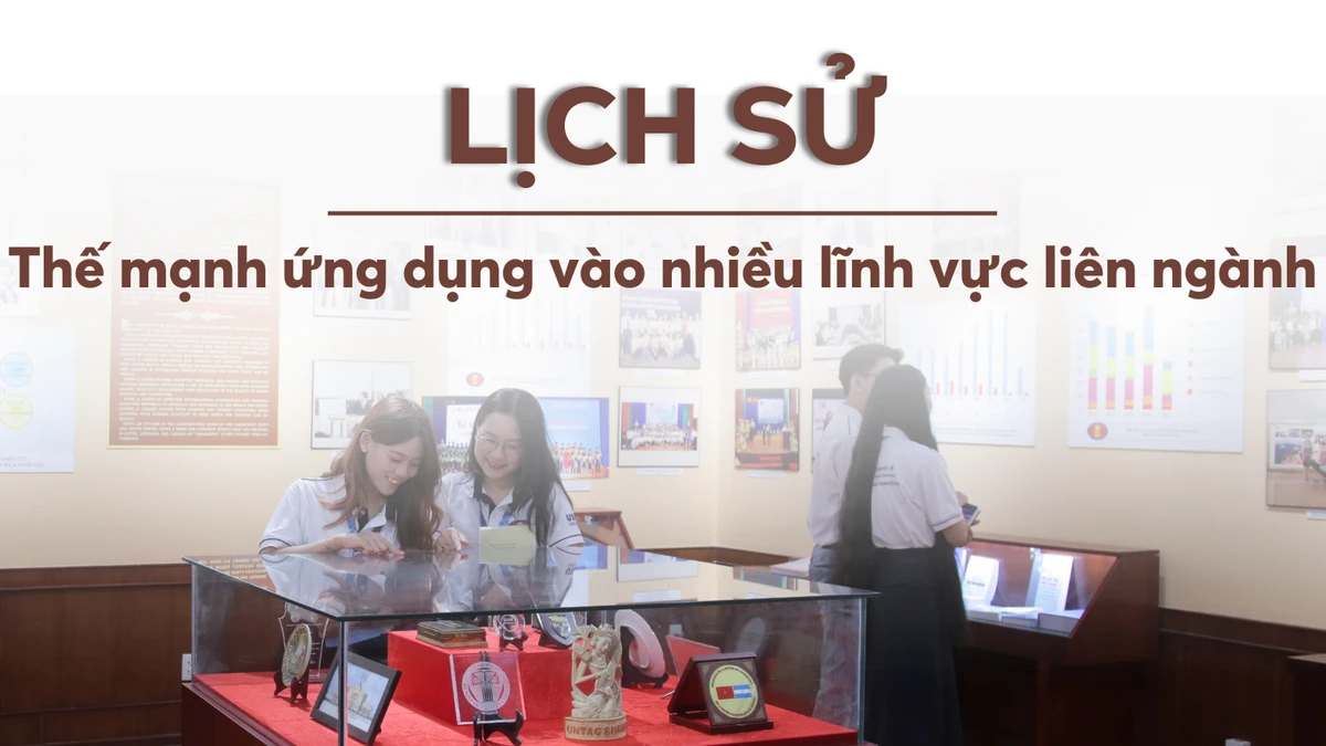 Ngành Lịch sử: Thế mạnh ứng dụng vào nhiều lĩnh vực liên ngành