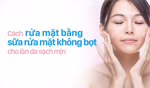 Nhiều người không biết cách rửa mặt bằng sữa rửa mặt không bọt.