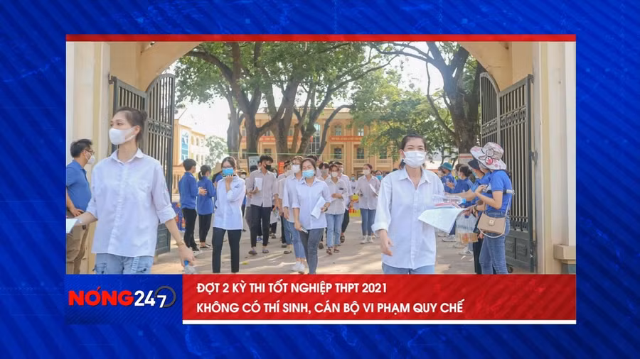NÓNG 247 | Kỳ thi tốt nghiệp THPT 2021 đợt 2 diễn ra an toàn, nghiêm túc