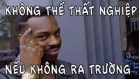 Muốn không thất nghiệp thì không nên ra trường.