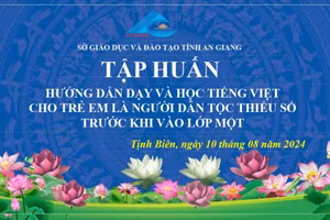 An Giang tập huấn hướng dẫn dạy và học tiếng Việt cho trẻ em dân tộc thiểu số trước khi vào lớp 1.