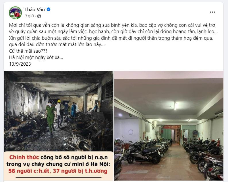 MC Thảo Vân đau buồn chia sẻ: “Mới chỉ tối qua vẫn còn là không gian sáng sủa bình yên kia, bao cặp vợ chồng con cái vui vẻ trở về quây quần sau một ngày làm việc, học hành, còn giờ đây chỉ còn lại đống hoang tàn, lạnh lẽo… Xin gửi lời chia buồn sâu sắc tới những gia đình đã mất đi người thân trong thảm hoạ đêm qua, quá đỗi đau đớn trước mất mát lớn lao này…”. MC Thảo Vân đau buồn chia sẻ: “Mới chỉ tối qua vẫn còn là không gian sáng sủa bình yên kia, bao cặp vợ chồng con cái vui vẻ trở về quây quần sau một ngày làm việc, học hành, còn giờ đây chỉ còn lại đống hoang tàn, lạnh lẽo… Xin gửi lời chia buồn sâu sắc tới những gia đình đã mất đi người thân trong thảm hoạ đêm qua, quá đỗi đau đớn trước mất mát lớn lao này…”.