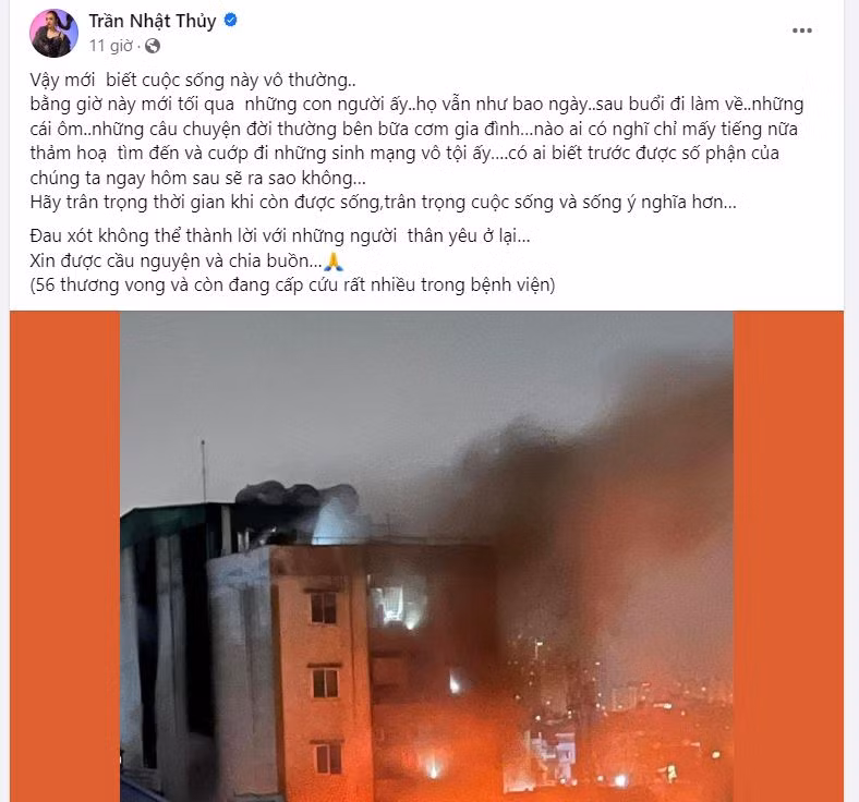 Nữ ca sĩ Nhật Thủy bàng hoàng: “Vậy mới biết cuộc sống này vô thường, bằng giờ này mới tối qua, những con người ấy vẫn như bao ngày sau buổi đi làm về. Những cái ôm, những câu chuyện đời thường bên bữa cơm gia đình, nào ai có nghĩ chỉ mấy tiếng nữa thảm họa tìm đến và cướp đi những sinh mạng vô tội ấy, có ai biết trước được số phận của chúng ta ngay hôm sau sẽ ra sao không. Hãy trân trọng thời gian khi còn được sống, trân trọng cuộc sống và sống ý nghĩa hơn. Đau xót không thể thành lời với những người thân yêu ở lại. Xin được cầu nguyện và chia buồn…”.