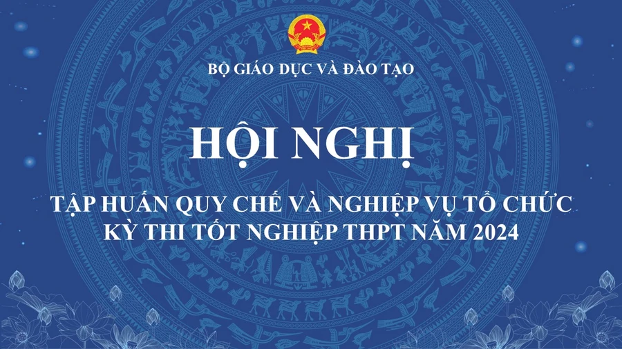 Dự kiến 12/4 tập huấn quy chế và nghiệp vụ tổ chức Kỳ thi tốt nghiệp THPT 2024