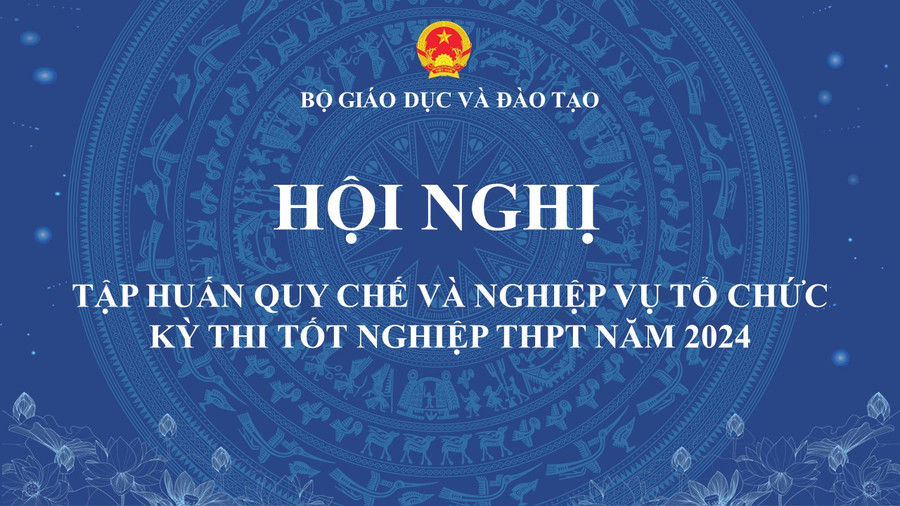 Dự kiến 12/4 tập huấn quy chế và nghiệp vụ tổ chức Kỳ thi tốt nghiệp THPT 2024