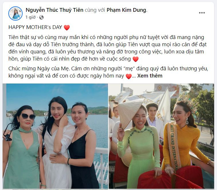 Hoa hậu Hòa bình Quốc tế Nguyễn Thúc Thùy Tiên xúc động chia sẻ: “Tiên thật sự vô cùng may mắn khi có những người phụ nữ tuyệt vời đã mang nặng đẻ đau và dạy dỗ Tiên trưởng thành, đã luôn giúp Tiên vượt qua mọi rào cản để đạt đến vinh quang, đã luôn yêu thương và nâng đỡ trong công việc, luôn xoa dịu tâm hồn, giúp Tiên có cái nhìn đẹp đẽ hơn về cuộc sống. Chúc mừng Ngày của Mẹ. Cảm ơn những người “mẹ” đáng quý đã luôn thương yêu, không ngại vất vả để con có được ngày hôm nay”.