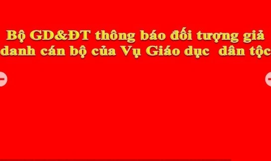 Bộ GD&ĐT cảnh báo đối tượng giả danh cán bộ Vụ Giáo dục dân tộc