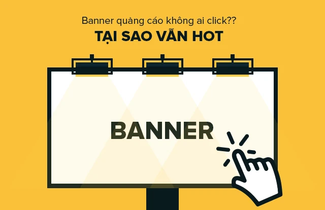 Tại sao banner quảng cáo vẫn sống khỏe dù “không ai thèm click“