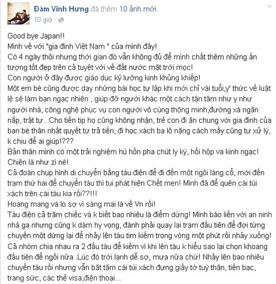 Đàm Vĩnh Hưng nhảy tàu tìm kiếm đồ thất lạc ở Nhật ảnh 1 Cách đây ít giờ, trên trang cá nhân của mình Đàm Vĩnh Hưng chia sẻ cảm xúc hoang mang khi bị mất đồ ở Nhật. Do sơ ý anh đã để quên túi xách trên tàu, trong túi lại có nhiều đồ quan trọng như giấy tờ tùy thân, tiền bạc, trang sức, các thẻ visa, điện thoại... Anh cảm thấy lo sợ vì ngày mai về Việt Nam mà bị mất giấy tờ.